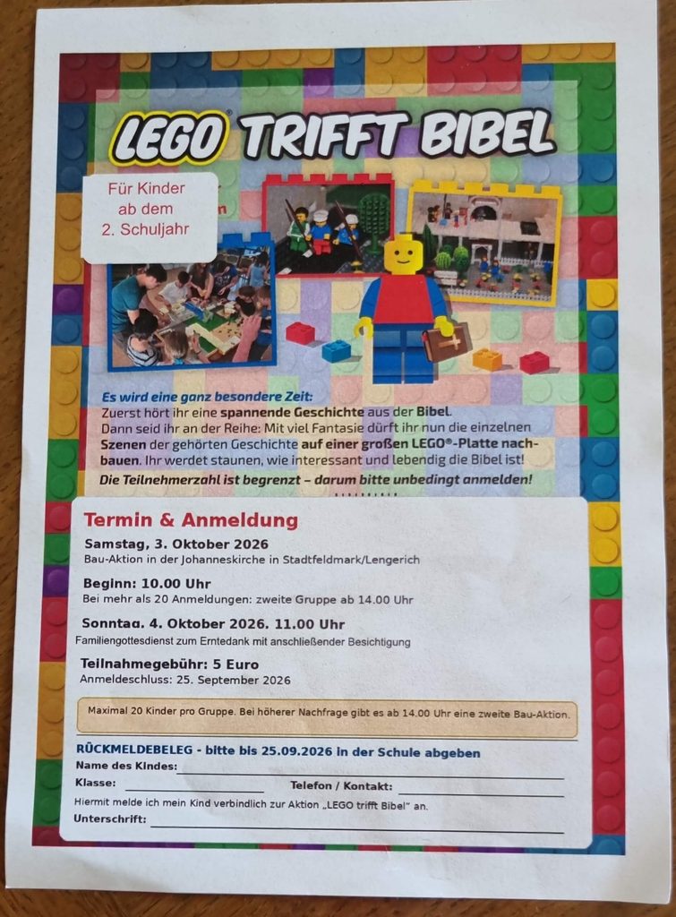 Anmeldung Lego trifft Bibel 2026:
Bauaktion am 3.10.2026 ab 10 Uhr für Kinder ab dem 2. Schuljahr. Gebühr 5 Euro. Gottesdienst am 4.10.2026 um 11 Uhr. Kinder sind spontan willkommen.